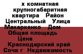 2х комнатная крупногабаритная квартира › Район ­ Центральный › Улица ­ Макаркенко › Дом ­ 20 › Общая площадь ­ 64 › Цена ­ 4 500 000 - Краснодарский край, Сочи г. Недвижимость » Квартиры продажа   